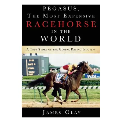 "Pegasus, The Most Expensive Racehorse in the World: A True Story of the Global Racing Industry"