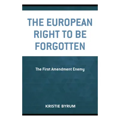 "The European Right to Be Forgotten: The First Amendment Enemy" - "" ("Byrum Kristie")