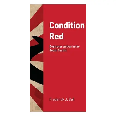 "Condition Red: Destroyer Action in the South Pacific" - "" ("Bell Frederick J.")