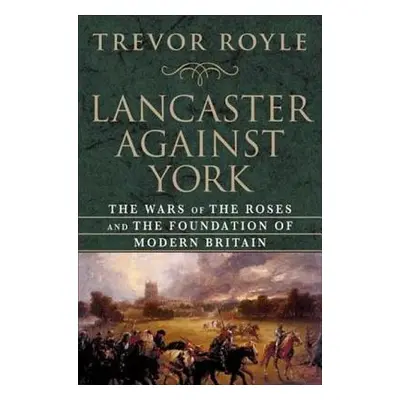 "Lancaster Against York: The Wars of the Roses and the Foundation of Modern Britain" - "" ("Royl