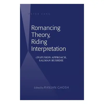 "Romancing Theory, Riding Interpretation: (In)Fusion Approach, Salman Rushdie" - "" ("Ghosh Ranj