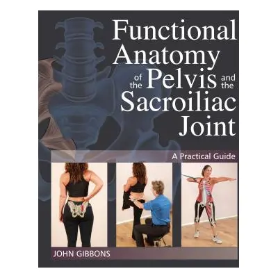 "Functional Anatomy of the Pelvis and the Sacroiliac Joint: A Practical Guide" - "" ("Gibbons Jo