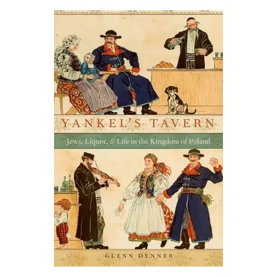 "Yankel's Tavern: Jews, Liquor, and Life in the Kingdom of Poland" - "" ("Dynner Glenn")