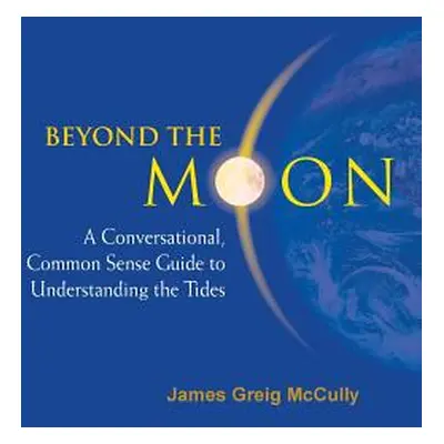 "Beyond the Moon: A Conversational, Common Sense Guide to Understanding the Tides" - "" ("McCull