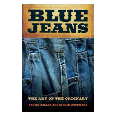 "Blue Jeans: The Art of the Ordinary" - "" ("Miller Daniel")