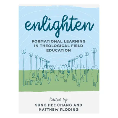 "Enlighten: Formational Learning in Theological Field Education" - "" ("Chang Sung Hee")