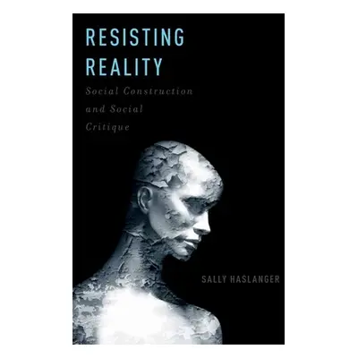 "Resisting Reality: Social Construction and Social Critique" - "" ("Haslanger Sally")