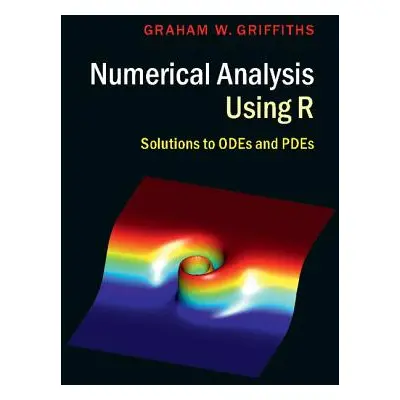 "Numerical Analysis Using R: Solutions to Odes and Pdes" - "" ("Griffiths Graham W.")