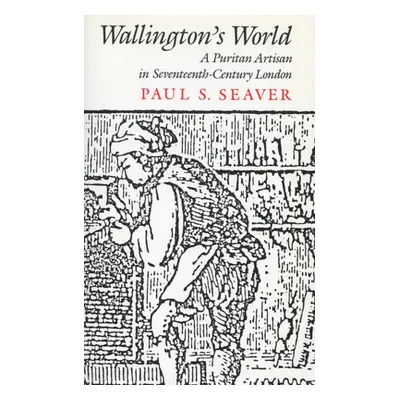 "Wallington's World: A Puritan Artisan in Seventeenth-Century London" - "" ("Seaver Paul S.")