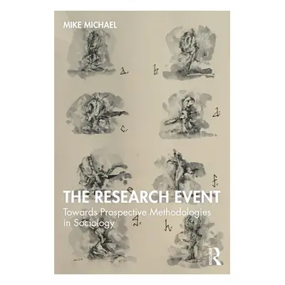 "The Research Event: Towards Prospective Methodologies in Sociology" - "" ("Michael Mike")