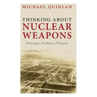 "Thinking about Nuclear Weapons: Principles, Problems, Prospects" - "" ("Quinlan Michael")