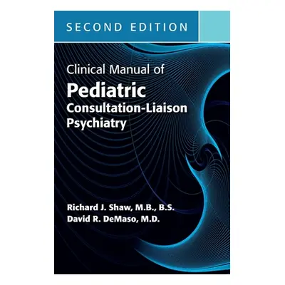 "Clinical Manual of Pediatric Consultation-Liaison Psychiatry, Second Edition" - "" ("Shaw Richa