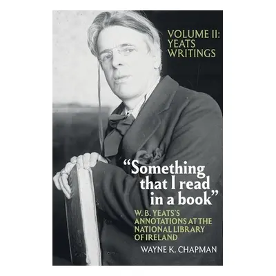 "Something That I Read in a Book: W. B. Yeats's Annotations at the National Library of Ireland: 