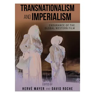 "Transnationalism and Imperialism: Endurance of the Global Western Film" - "" ("Mayer Herv")