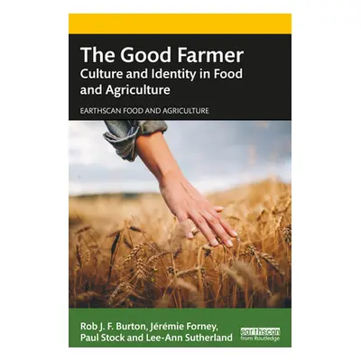 "The Good Farmer: Culture and Identity in Food and Agriculture" - "" ("Burton Rob J. F.")