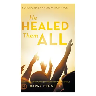 "He Healed Them All: Accessing God's Grace for Divine Health and Healing" - "" ("Bennett Barry")