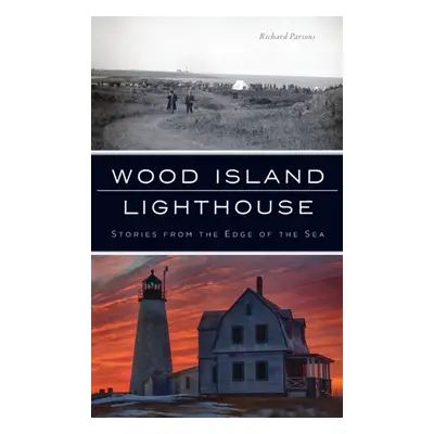 "Wood Island Lighthouse: Stories from the Edge of the Sea" - "" ("Parsons Richard")