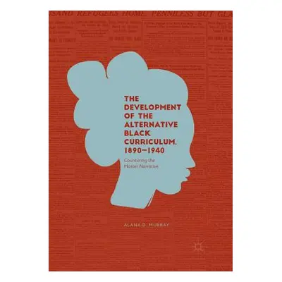 "The Development of the Alternative Black Curriculum, 1890-1940: Countering the Master Narrative