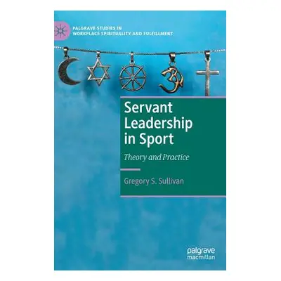 "Servant Leadership in Sport: Theory and Practice" - "" ("Sullivan Gregory S.")