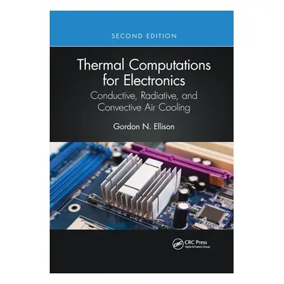 "Thermal Computations for Electronics: Conductive, Radiative, and Convective Air Cooling" - "" (