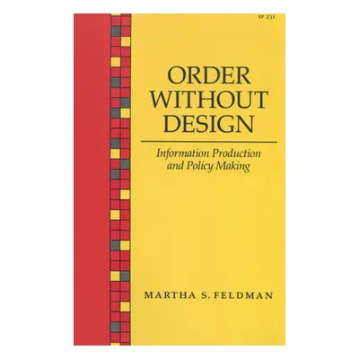 "Order Without Design: Information Production and Policy Making" - "" ("Feldman Martha S.")