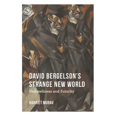 "David Bergelson's Strange New World: Untimeliness and Futurity" - "" ("Murav Harriet")