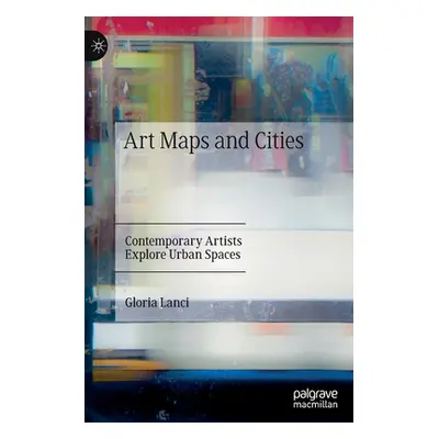 "Art Maps and Cities: Contemporary Artists Explore Urban Spaces" - "" ("Lanci Gloria")