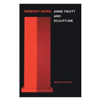 "Memory Work: Anne Truitt and Sculpture" - "" ("De Baca Miguel")