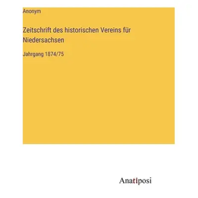 "Zeitschrift des historischen Vereins fr Niedersachsen: Jahrgang 1874/75" - "" ("Anonym")