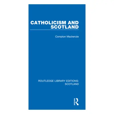 "Catholicism and Scotland" - "" ("MacKenzie Compton")