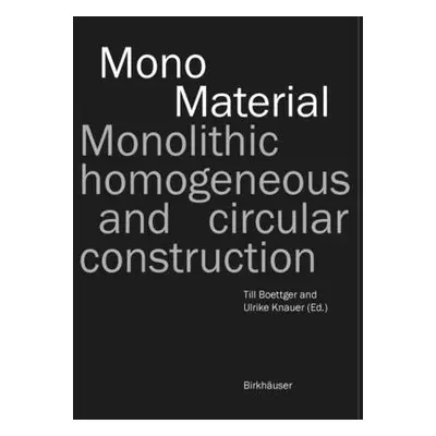 "Mono-Material: Monolithic, Homogeneous and Circular Construction" - "" ("Boettger Till")