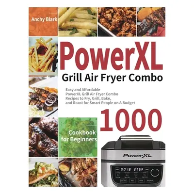 "PowerXL Grill Air Fryer Combo Cookbook for Beginners: 1000-Day Easy and Affordable PowerXL Gril