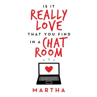 "Is It Really Love That You Find in a Chat Room" - "" ("Martha")