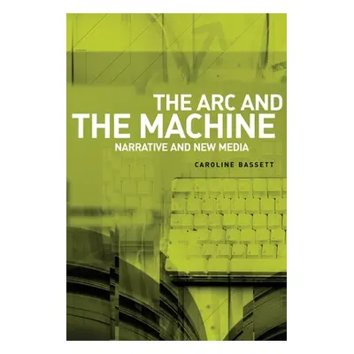 "The ARC and the Machine: Narrative and New Media" - "" ("Bassett Caroline")