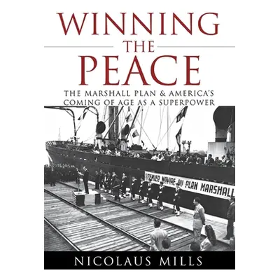 "Winning the Peace: The Marshall Plan and America's Coming of Age as a Superpower" - "" ("Mills 