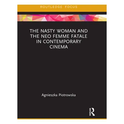 "The Nasty Woman and the Neo Femme Fatale in Contemporary Cinema" - "" ("Piotrowska Agnieszka")