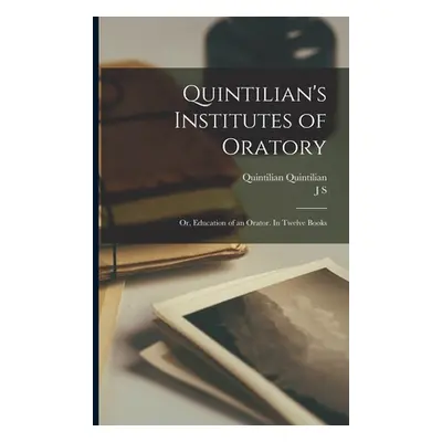 "Quintilian's Institutes of Oratory; or, Education of an Orator. In Twelve Books" - "" ("Quintil