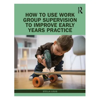 "How to Use Work Group Supervision to Improve Early Years Practice" - "" ("Louis Stella")