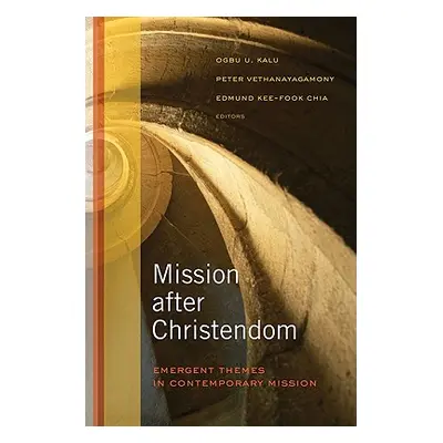 "Mission After Christendom: Emergent Themes in Contemporary Mission" - "" ("Kalu Ogbu Uke")