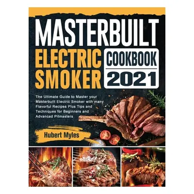 "Masterbuilt Electric Smoker Cookbook 2021: The Ultimate Guide to Master your Masterbuilt Electr