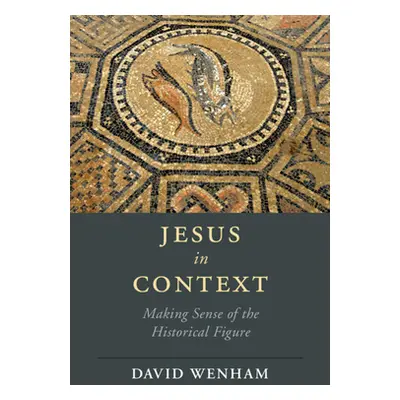 "Jesus in Context: Making Sense of the Historical Figure" - "" ("Wenham David")