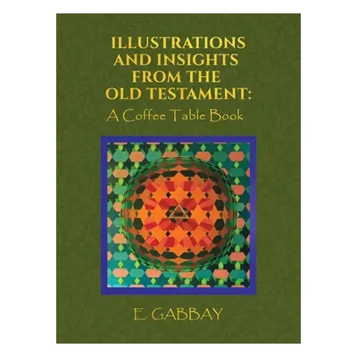 "Illustrations and Insights from the Old Testament: A Coffee Table Book" - "" ("Gabbay E.")