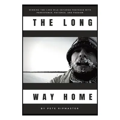 "The Long Way Home: How I Won the 1,000 Mile Iditarod Footrace with Persistence, Patience, and P