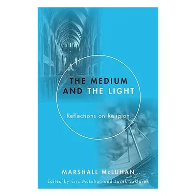 "Medium and the Light: Reflections on Religion" - "" ("McLuhan Marshall")