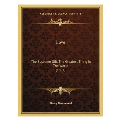 "Love: The Supreme Gift, The Greatest Thing In The World (1891)" - "" ("Drummond Henry")