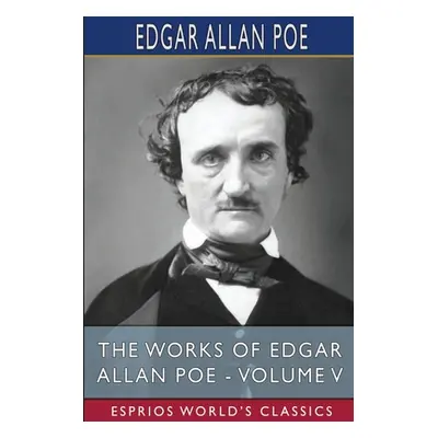 "The Works of Edgar Allan Poe - Volume V (Esprios Classics)" - "" ("Poe Edgar Allan")