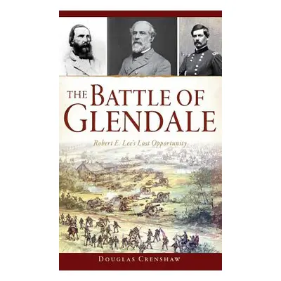 "The Battle of Glendale: Robert E. Lee S Lost Opportunity" - "" ("Crenshaw Douglas")