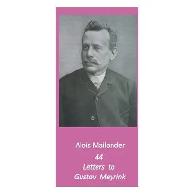 "44 Letters to Gustav Meyrink: English Translation" - "" ("Mailander Alois")