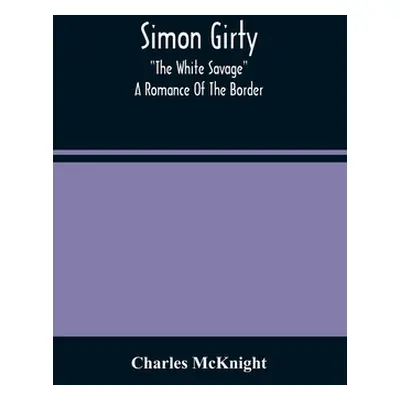 "Simon Girty: The White Savage; A Romance Of The Border" - "" ("McKnight Charles")