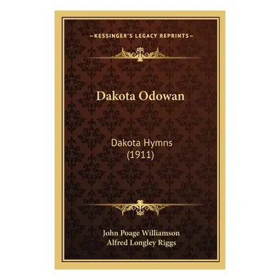 "Dakota Odowan: Dakota Hymns (1911)" - "" ("Williamson John Poage")